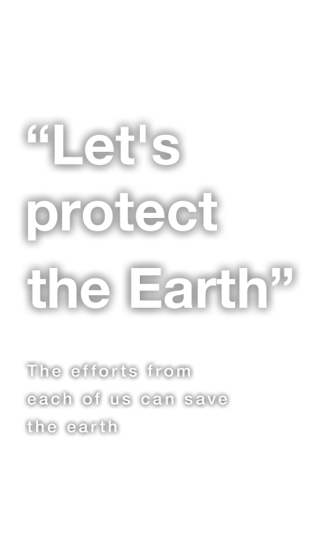 “Let's protect the Earth” The efforts from each of us can save the earth